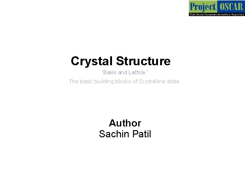 Crystal Structure ‘Basis and Lattice ’ The basic building blocks of Crystalline state Author