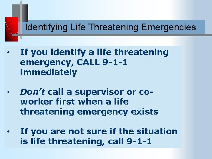 Identifying Life Threatening Emergencies • If you identify a life threatening emergency, CALL 9