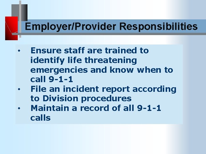Employer/Provider Responsibilities • • • Ensure staff are trained to identify life threatening emergencies