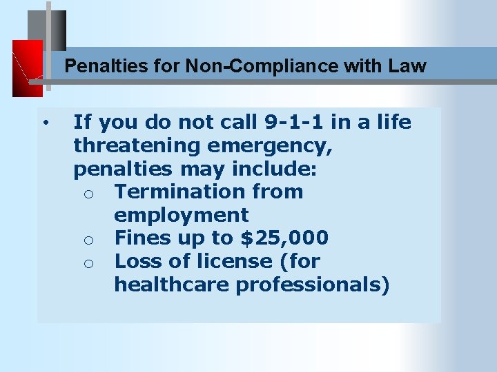 Penalties for Non-Compliance with Law • If you do not call 9 -1 -1