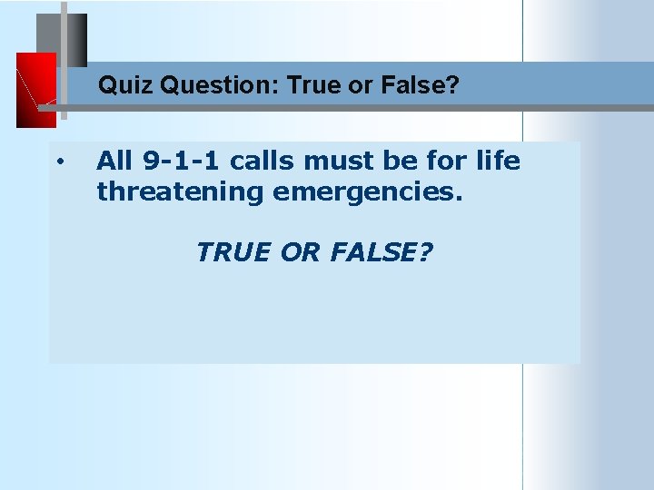 Quiz Question: True or False? • All 9 -1 -1 calls must be for