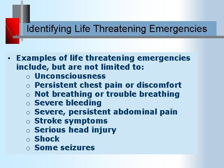 Identifying Life Threatening Emergencies • Examples of life threatening emergencies include, but are not