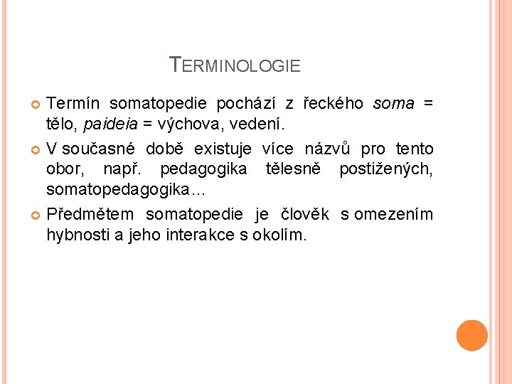 TERMINOLOGIE Termín somatopedie pochází z řeckého soma = tělo, paideia = výchova, vedení. V