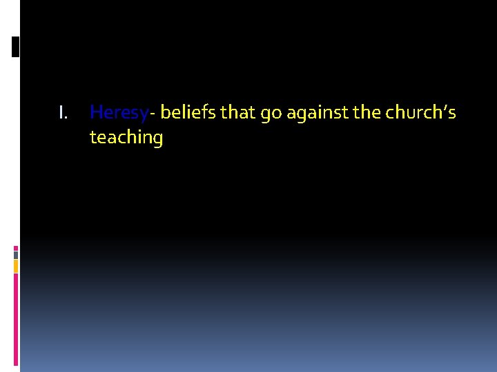 I. Heresy- beliefs that go against the church’s teaching 