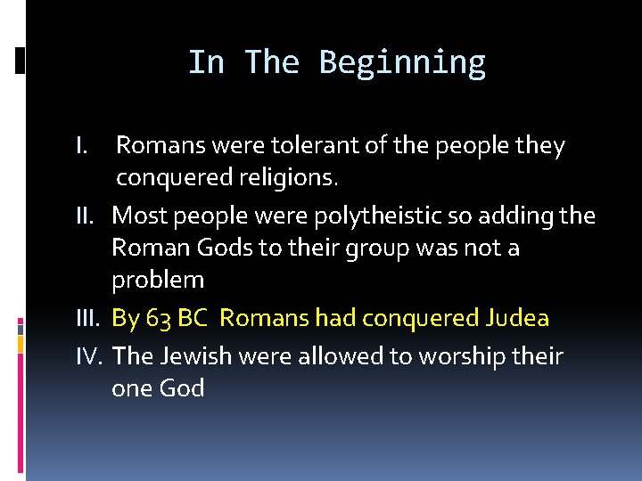 In The Beginning Romans were tolerant of the people they conquered religions. II. Most