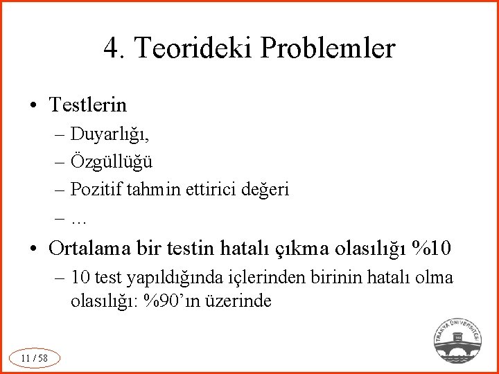 4. Teorideki Problemler • Testlerin – Duyarlığı, – Özgüllüğü – Pozitif tahmin ettirici değeri