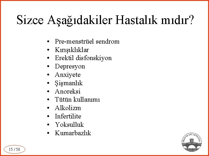 Sizce Aşağıdakiler Hastalık mıdır? • • • 15 / 58 Pre-menstrüel sendrom Kırışıklıklar Erektil