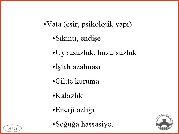  • Vata (esir, psikolojik yapı) • Sıkıntı, endişe • Uykusuzluk, huzursuzluk • İştah