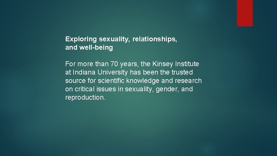 Exploring sexuality, relationships, and well-being For more than 70 years, the Kinsey Institute at