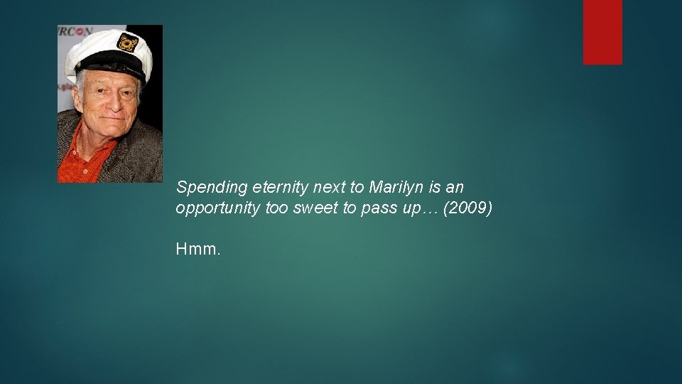 Spending eternity next to Marilyn is an opportunity too sweet to pass up… (2009)