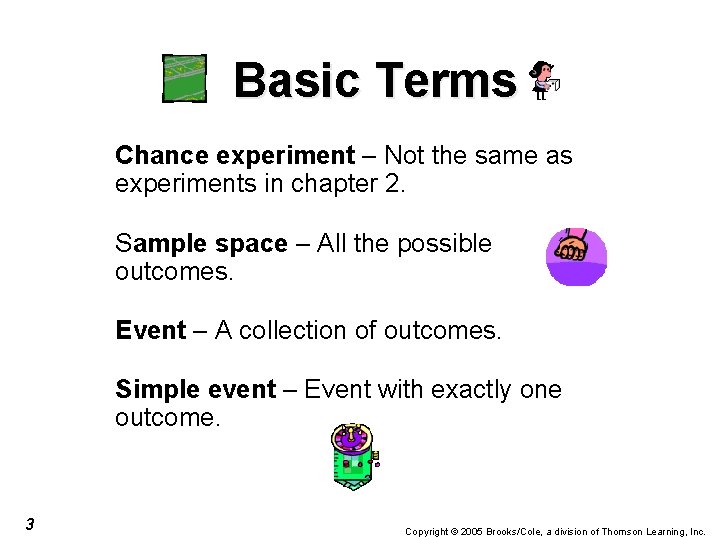 Basic Terms Chance experiment – Not the same as experiments in chapter 2. Sample