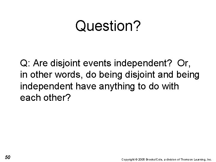 Question? Q: Are disjoint events independent? Or, in other words, do being disjoint and