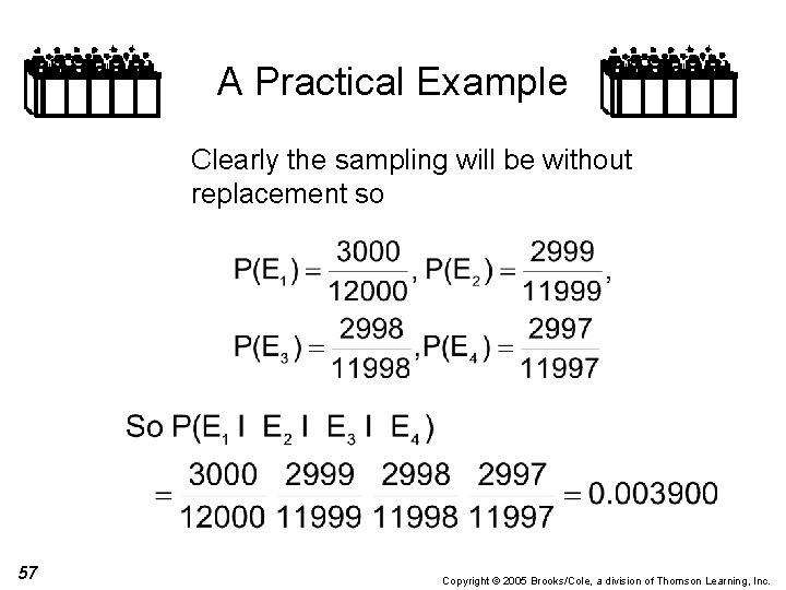 A Practical Example Clearly the sampling will be without replacement so 57 Copyright ©