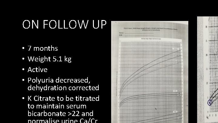 ON FOLLOW UP 7 months Weight 5. 1 kg Active Polyuria decreased, dehydration corrected