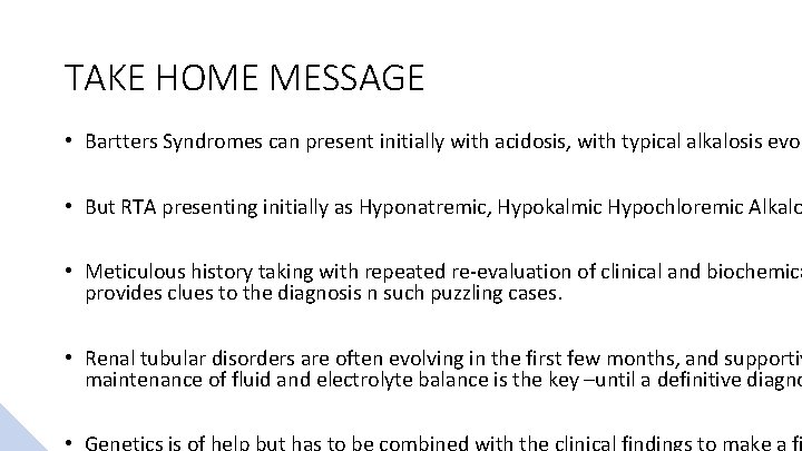TAKE HOME MESSAGE • Bartters Syndromes can present initially with acidosis, with typical alkalosis