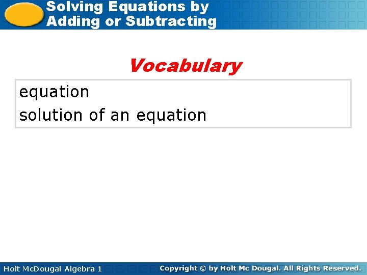 Solving Equations by Adding or Subtracting Vocabulary equation solution of an equation Holt Mc.