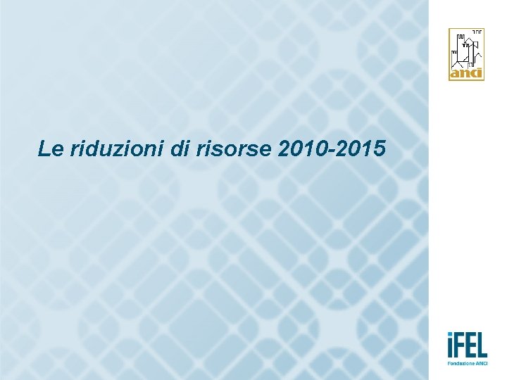 Le riduzioni di risorse 2010 -2015 