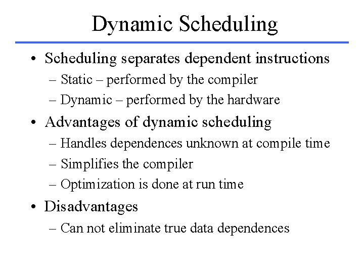 Dynamic Scheduling • Scheduling separates dependent instructions – Static – performed by the compiler