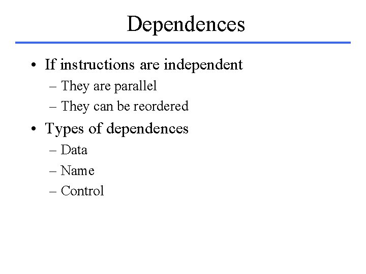 Dependences • If instructions are independent – They are parallel – They can be