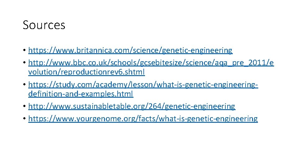 Sources • https: //www. britannica. com/science/genetic-engineering • http: //www. bbc. co. uk/schools/gcsebitesize/science/aqa_pre_2011/e volution/reproductionrev 6. Sources • https: //www. britannica. com/science/genetic-engineering • http: //www. bbc. co. uk/schools/gcsebitesize/science/aqa_pre_2011/e volution/reproductionrev 6.