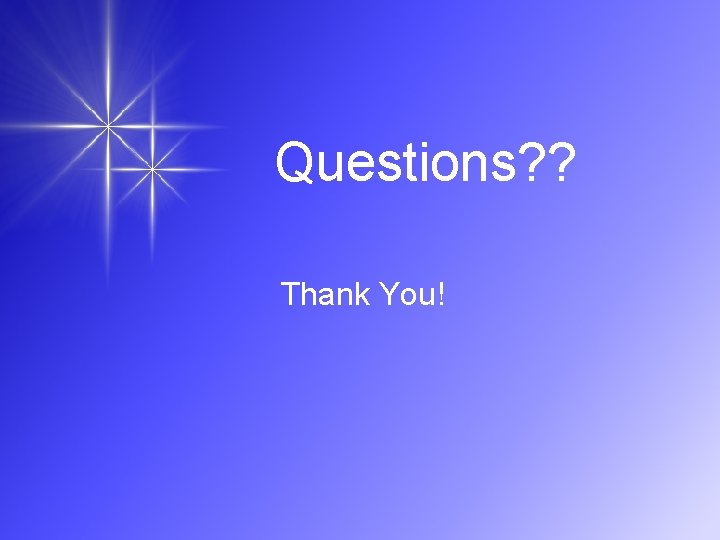Questions? ? Thank You! 