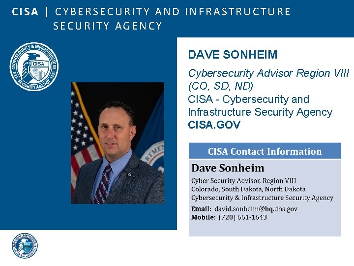 CISA | CYBERSECURITY AND INFRASTRUCTURE SECURITY AGENCY DAVE SONHEIM Cybersecurity Advisor Region VIII (CO,
