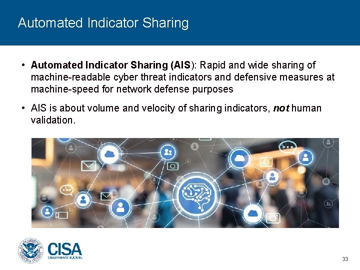 Automated Indicator Sharing • Automated Indicator Sharing (AIS): Rapid and wide sharing of machine-readable
