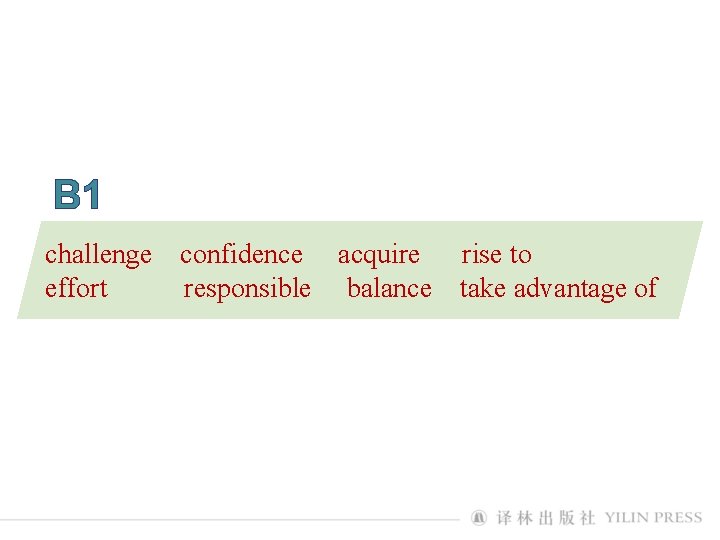 B 1 challenge effort confidence acquire responsible balance rise to take advantage of 