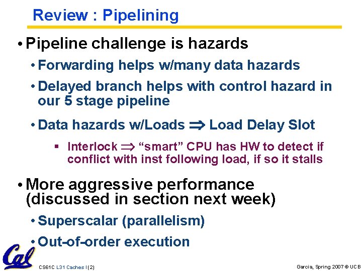 Review : Pipelining • Pipeline challenge is hazards • Forwarding helps w/many data hazards