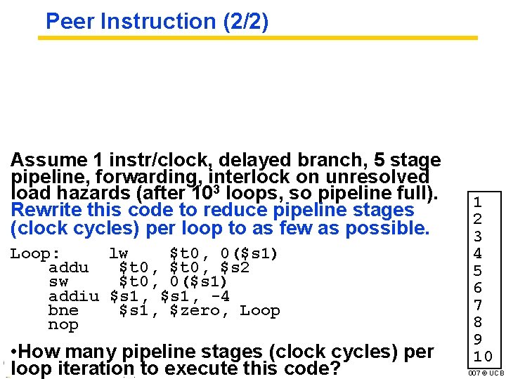 Peer Instruction (2/2) Assume 1 instr/clock, delayed branch, 5 stage pipeline, forwarding, interlock on