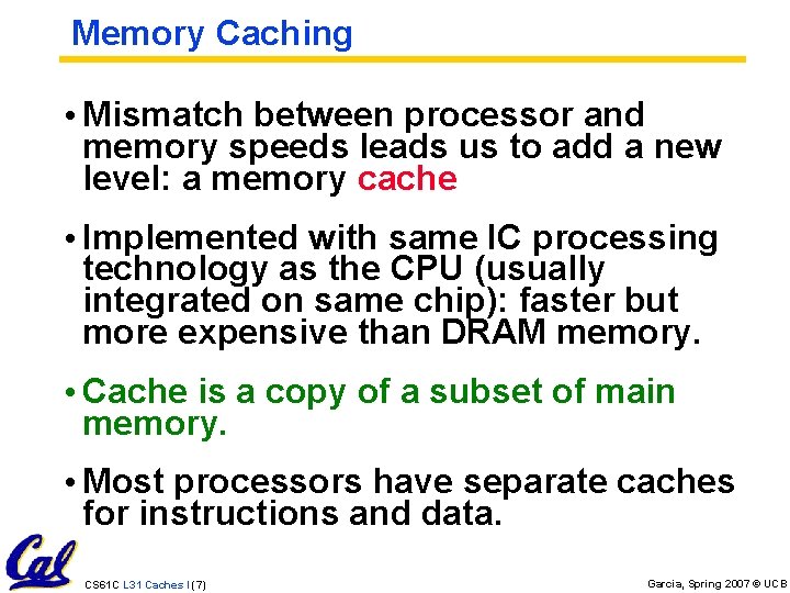 Memory Caching • Mismatch between processor and memory speeds leads us to add a