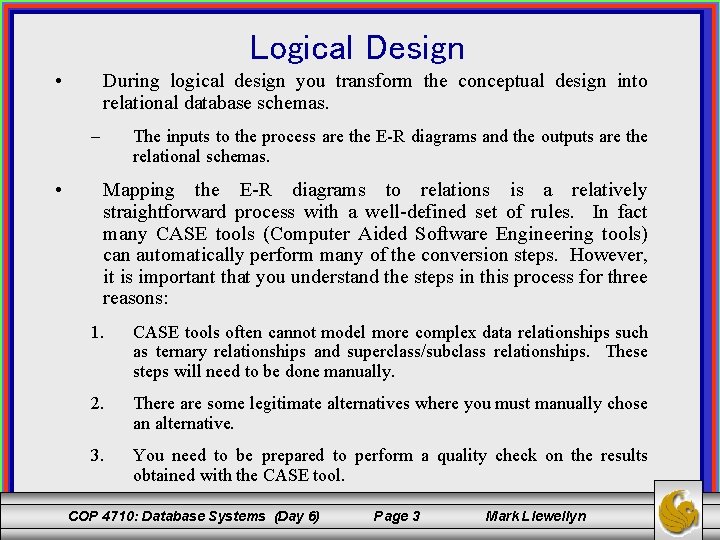 Logical Design • During logical design you transform the conceptual design into relational database