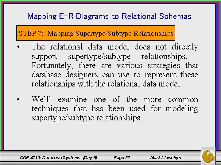 Mapping E-R Diagrams to Relational Schemas STEP 7: Mapping Supertype/Subtype Relationships • The relational