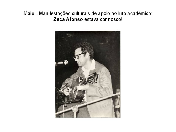 Maio - Manifestações culturais de apoio ao luto académico: Zeca Afonso estava connosco! 