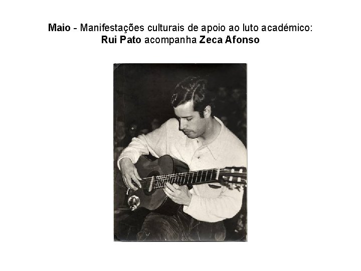 Maio - Manifestações culturais de apoio ao luto académico: Rui Pato acompanha Zeca Afonso