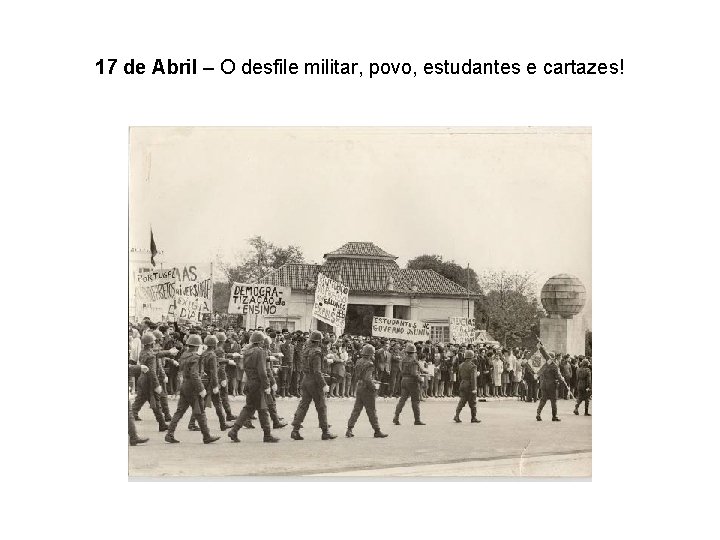 17 de Abril – O desfile militar, povo, estudantes e cartazes! 