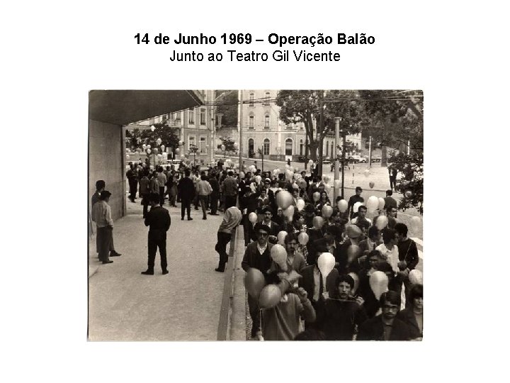 14 de Junho 1969 – Operação Balão Junto ao Teatro Gil Vicente 