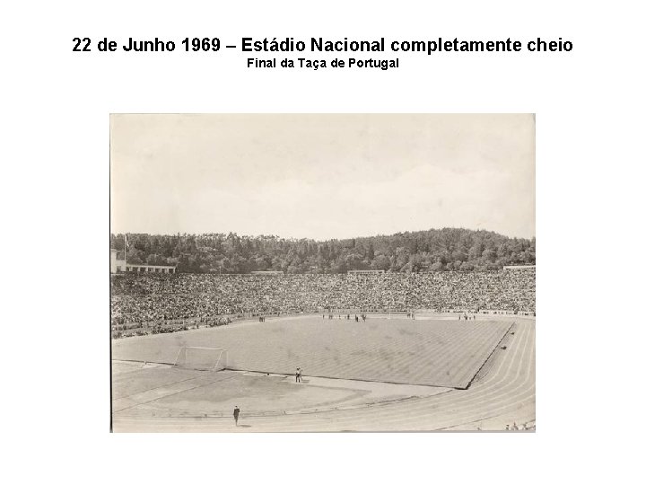 22 de Junho 1969 – Estádio Nacional completamente cheio Final da Taça de Portugal