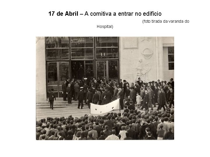 17 de Abril – A comitiva a entrar no edifício (foto tirada da varanda