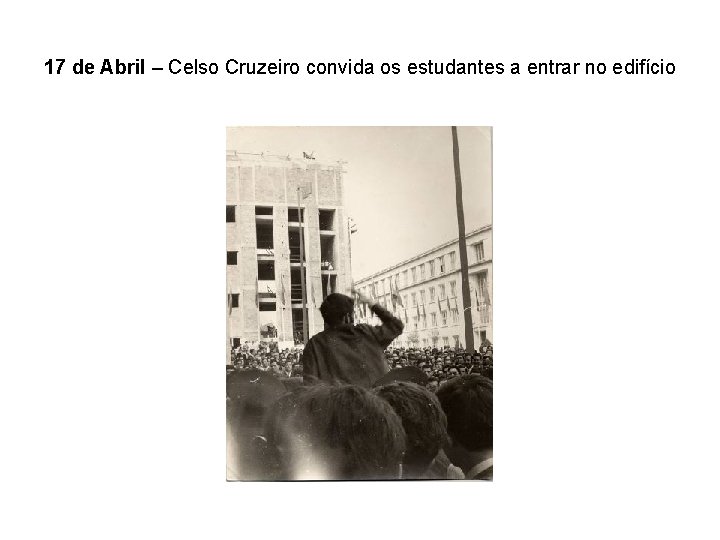 17 de Abril – Celso Cruzeiro convida os estudantes a entrar no edifício 