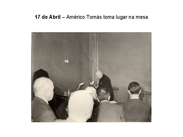 17 de Abril – Américo Tomás toma lugar na mesa 
