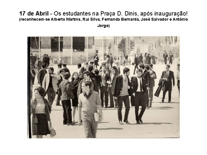 17 de Abril - Os estudantes na Praça D. Dinis, após inauguração! (reconhecem-se Alberto