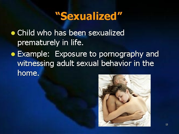 “Sexualized” l Child who has been sexualized prematurely in life. l Example: Exposure to