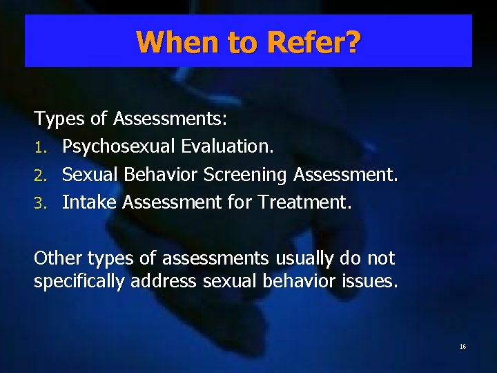When to Refer? Types of Assessments: 1. Psychosexual Evaluation. 2. Sexual Behavior Screening Assessment.