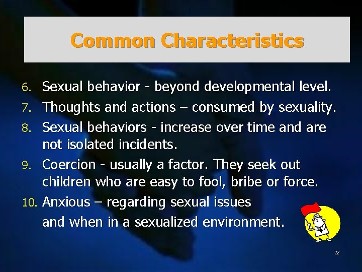 Common Characteristics Sexual behavior - beyond developmental level. 7. Thoughts and actions – consumed