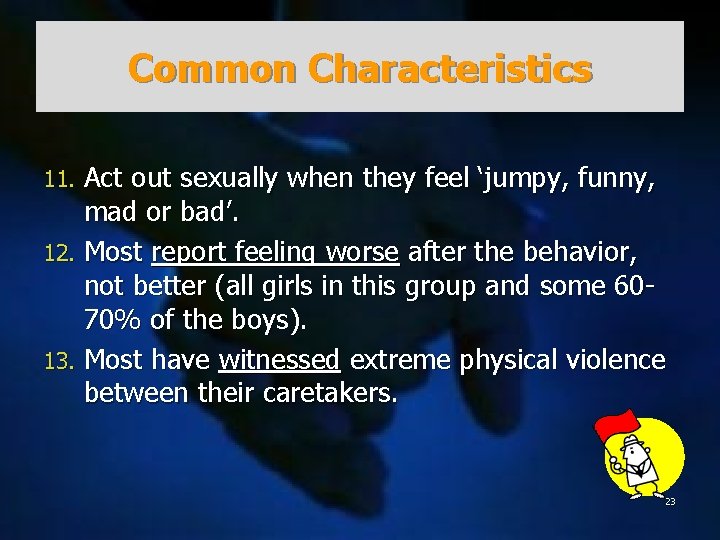 Common Characteristics Act out sexually when they feel ‘jumpy, funny, mad or bad’. 12.