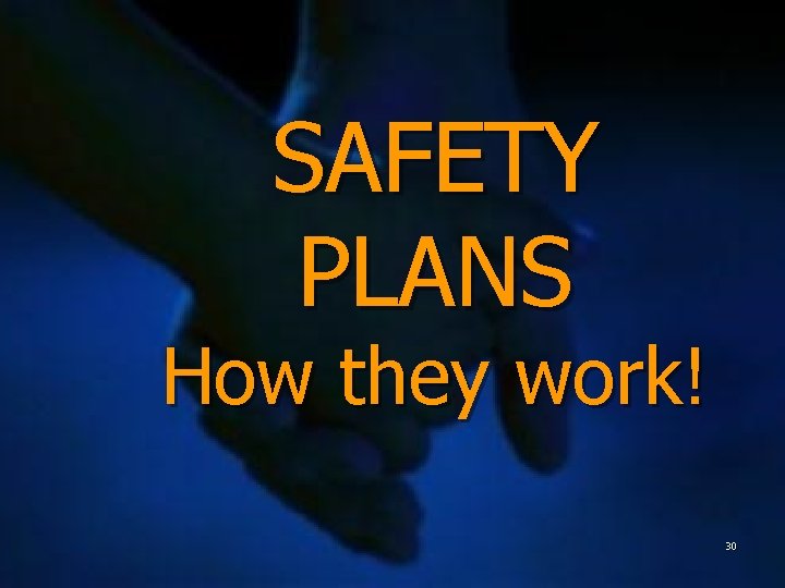 SAFETY PLANS How they work! 30 