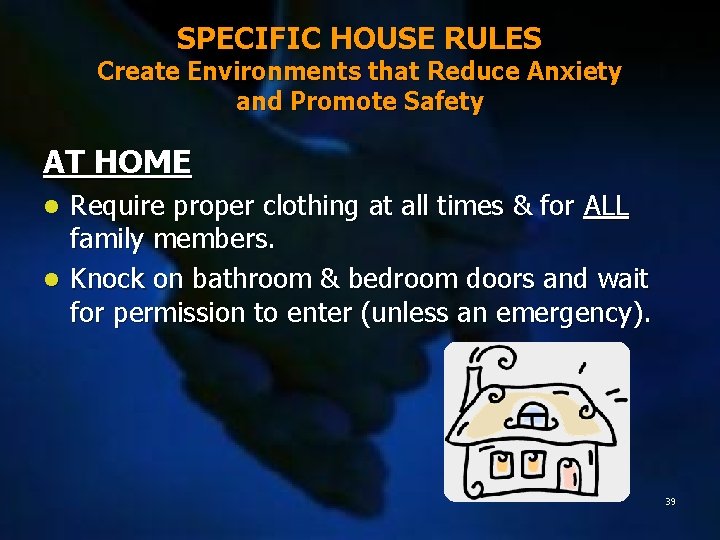 SPECIFIC HOUSE RULES Create Environments that Reduce Anxiety and Promote Safety AT HOME Require