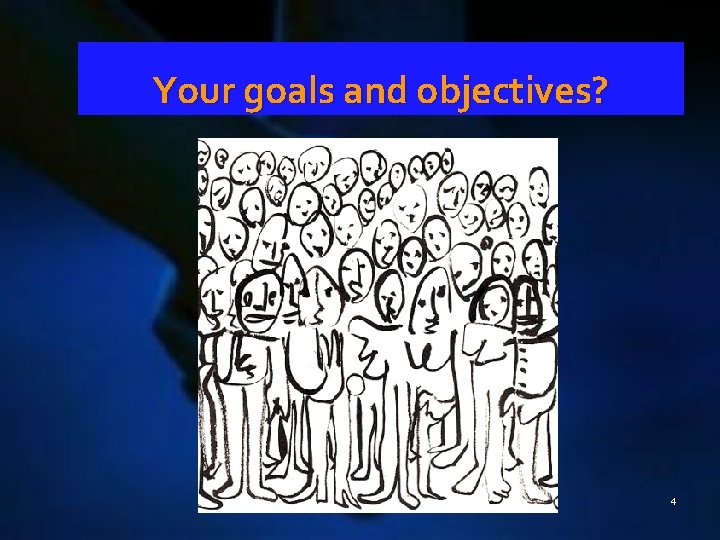 Your goals and objectives? 4 