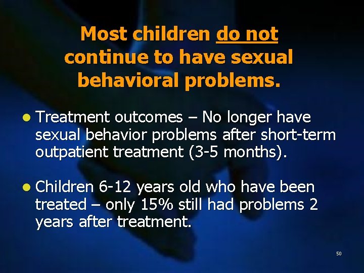 Most children do not continue to have sexual behavioral problems. l Treatment outcomes –